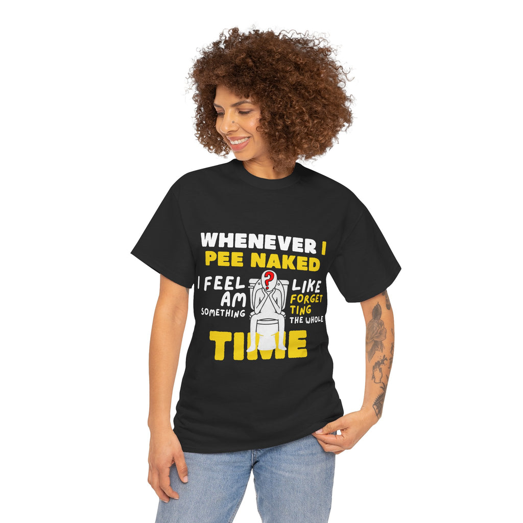 Whenever I pee naked - 3 — Unisex Heavy Cotton Tee
