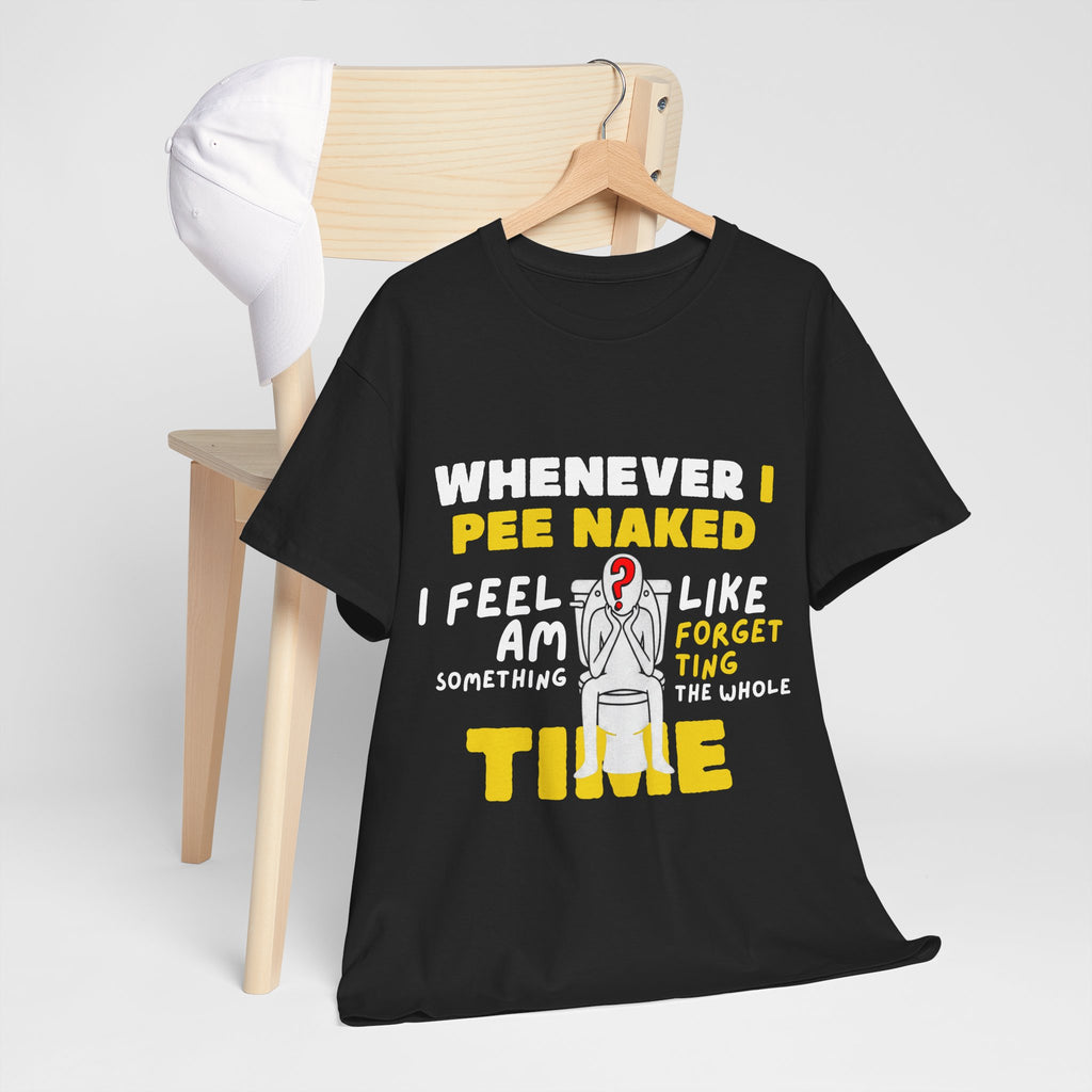 Whenever I pee naked - 3 — Unisex Heavy Cotton Tee