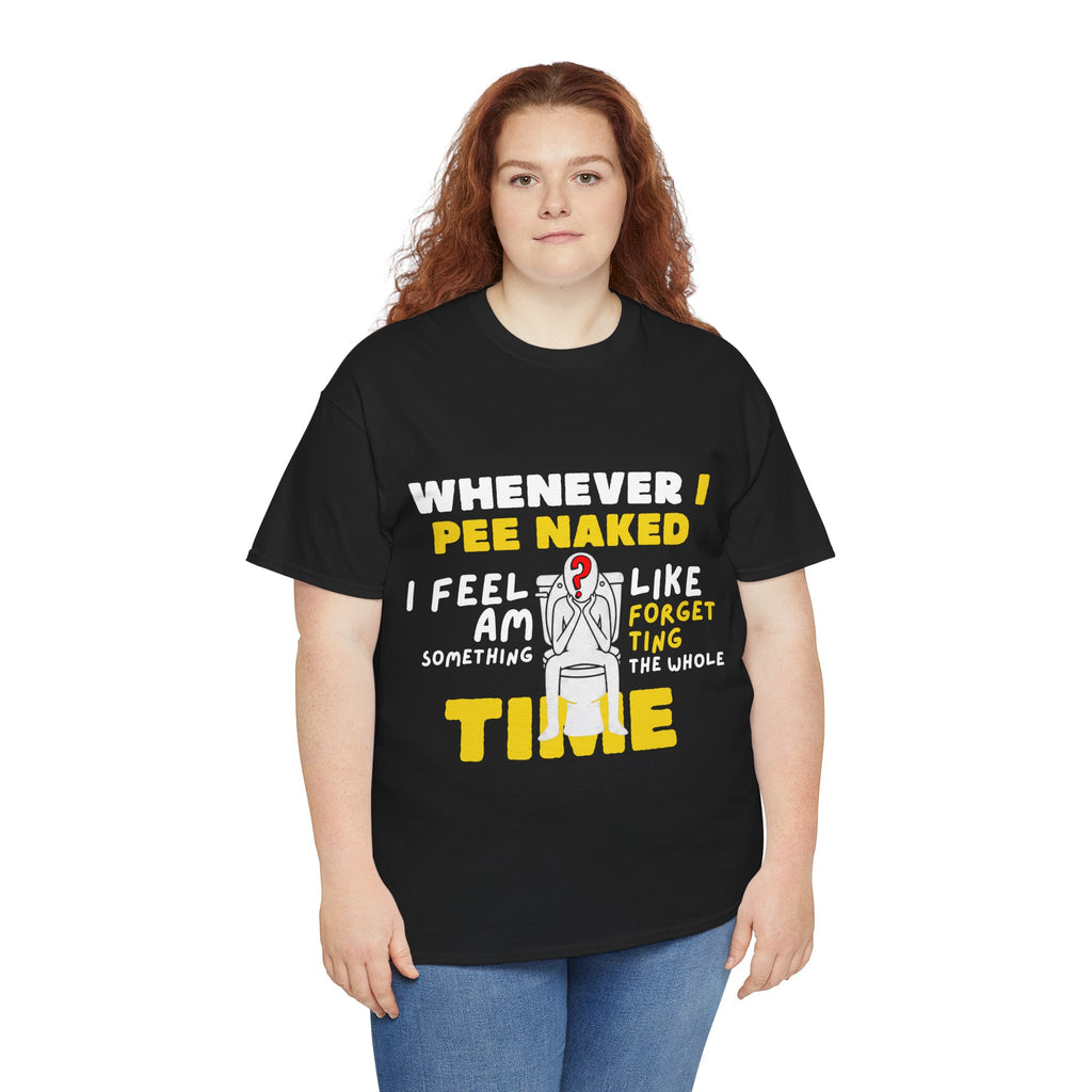Whenever I pee naked - 3 — Unisex Heavy Cotton Tee