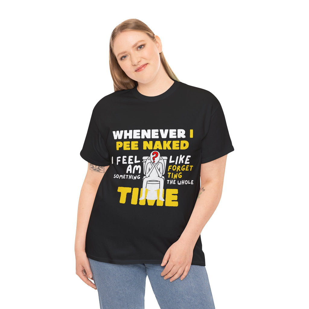 Whenever I pee naked - 3 — Unisex Heavy Cotton Tee