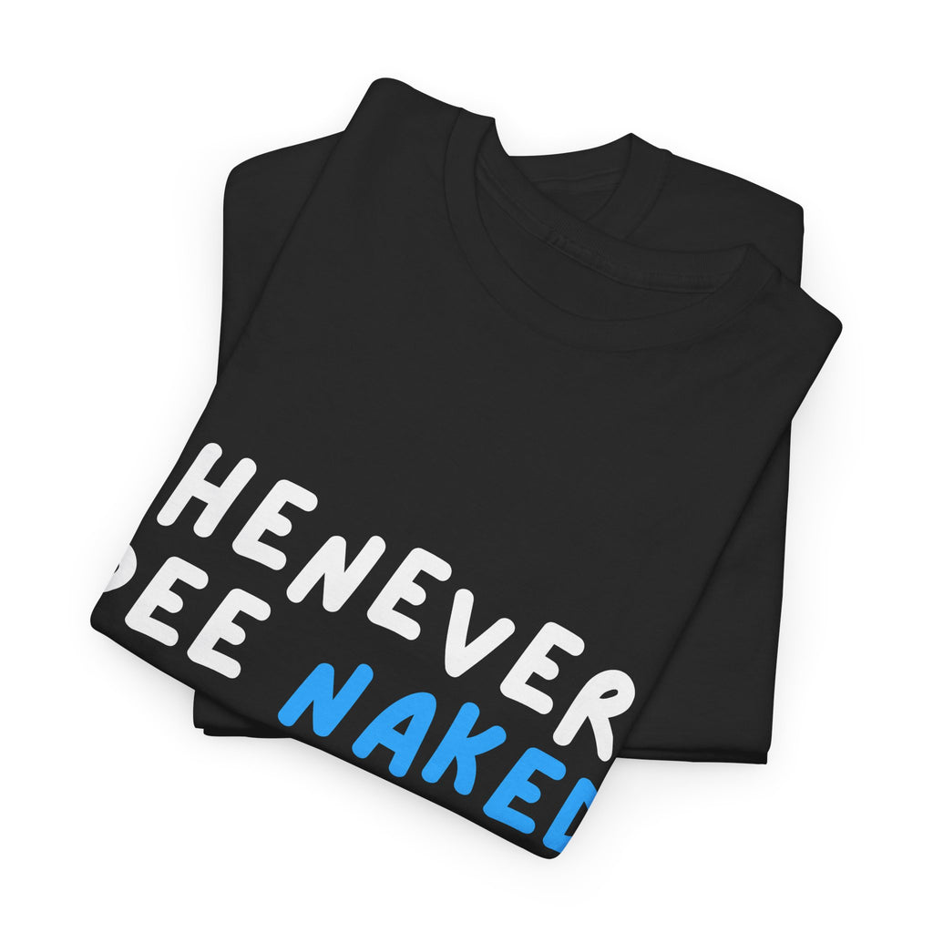 Whenever I pee naked - 2 — Unisex Heavy Cotton Tee